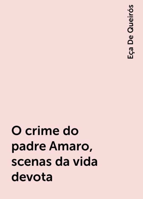 O crime do padre Amaro, scenas da vida devota, Eça De Queirós
