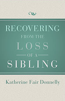 Recovering from the Loss of a Sibling, Katherine Fair Donnelly