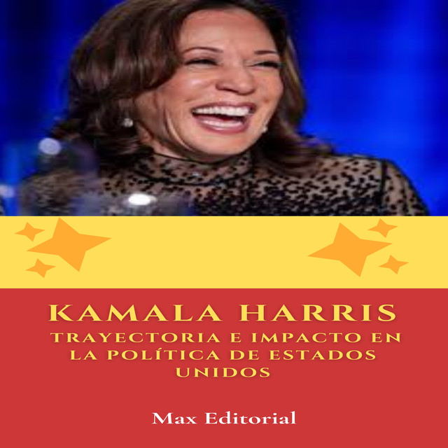 Kamala Harris – Trayectoria e Impacto en la política de Estados Unidos, Max Editorial