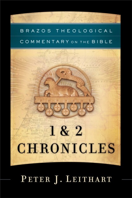 1 & 2 Chronicles (Brazos Theological Commentary on the Bible), Peter J. Leithart
