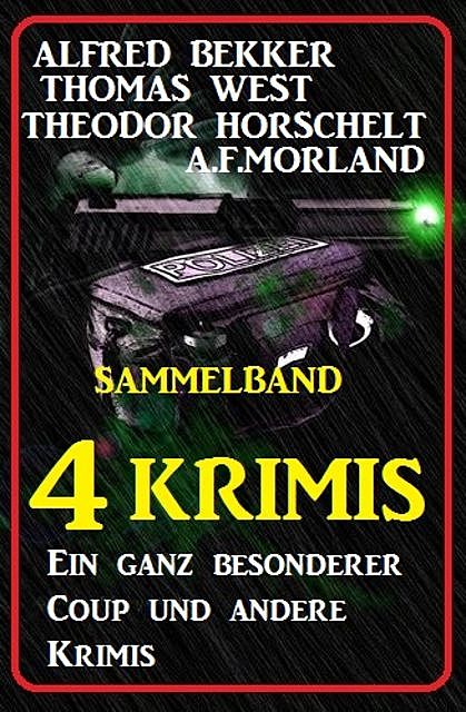 Sammelband 4 Krimis: Ein ganz besonderer Coup und andere Krimis, Alfred Bekker, Morland A.F., Thomas West, Theodor Horschelt