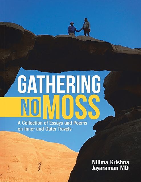 Gathering No Moss: A Collection of Essays and Poems On Inner and Outer Travels, Nilima Krishna Jayaraman