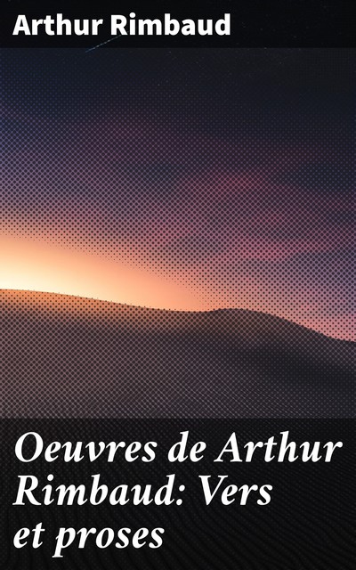 Oeuvres de Arthur Rimbaud: Vers et proses, Arthur Rimbaud