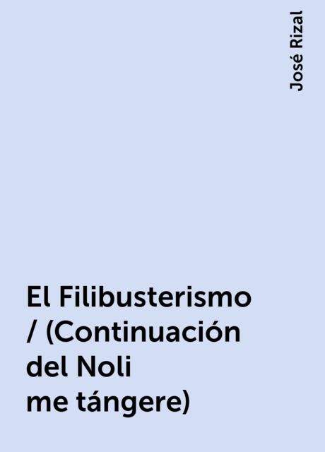El Filibusterismo / (Continuación del Noli me tángere), José Rizal