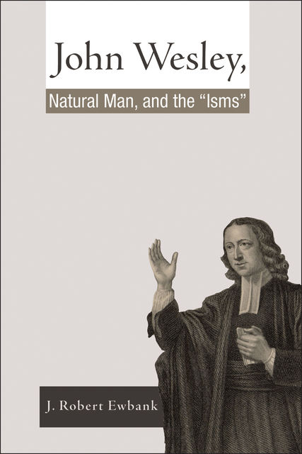 John Wesley, Natural Man, and the 'Isms, J. Robert Ewbank