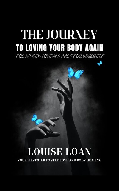 The Journey to Loving Your Body Again, Louise Loan