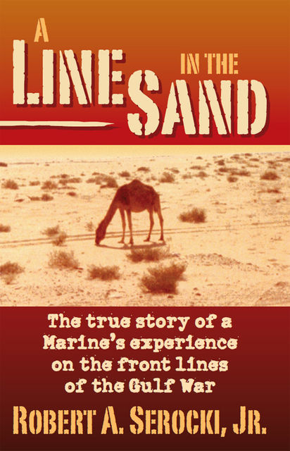 A Line in the Sand: The true story of a Marine's experience on the front lines of the Gulf War, Robert Serocki