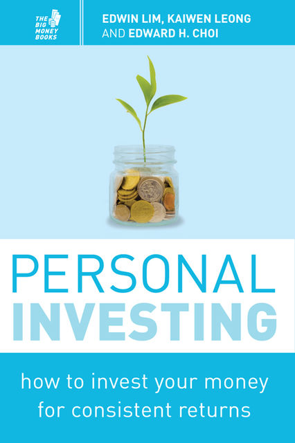 Personal Investing: How to invest your money for consistent returns, Kaiwen Leong, Edward Choi, Edwin Lim