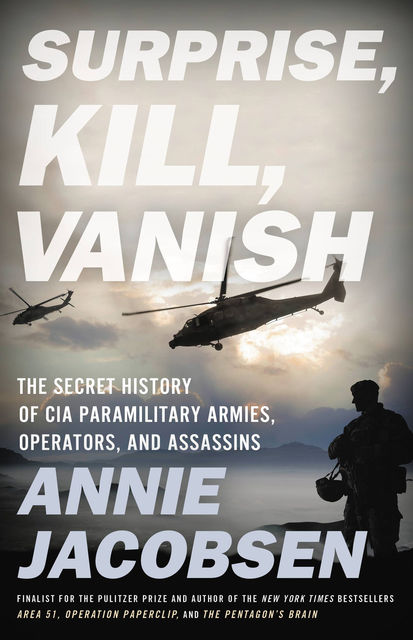 Surprise, Kill, Vanish : An Uncensored History of CIA Covert Action from Assassination to Targeted Killing, Annie Jacobsen