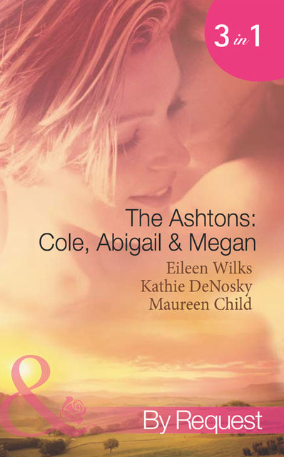 The Ashtons: Cole, Abigail and Megan, Eileen Wilks, Maureen Child, Kathie DeNosky