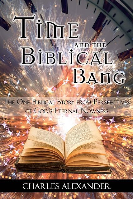 Time and the Biblical Bang, Charles Alexander