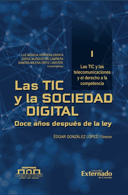 Las TIC y las Sociedad Digital. Doce años después la Ley. Tomo I Modernización para el Sector TIC y sus recursos esenciales, Édgar González López, Luz Mónica Herrera Zapata, Jorge Murgueitio Cabrera, Sandra Milena Ortiz Laverde