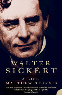 Walter Sickert: A Life (Text Only), Matthew Sturgis