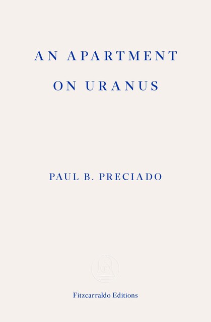 An Apartment on Uranus, Paul B. Preciado