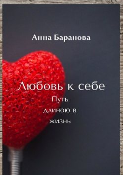 Любовь к себе. Путь длиною в жизнь, Анна Баранова