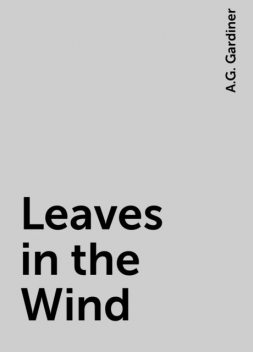 Leaves in the Wind, A.G. Gardiner
