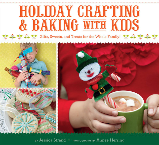 Holiday Crafting and Baking with Kids, Jessica Strand
