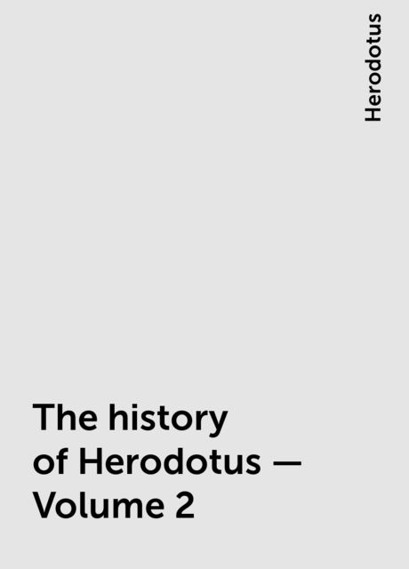The history of Herodotus — Volume 2, Herodotus