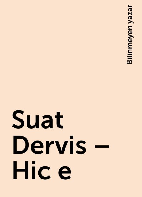 Suat Dervis – Hic e, Bilinmeyen yazar