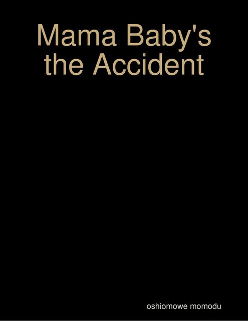 Mama Baby's the Accident, Oshiomowe Momodu