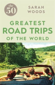 The 50 Greatest Road Trips, Sarah Woods