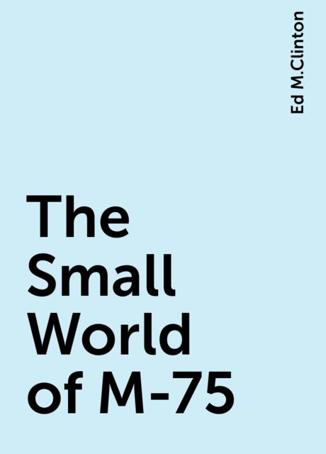 The Small World of M-75, Ed M.Clinton