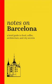 Notes on Barcelona: A brief guide to food, coffee, architecture, and city secrets, Notes on Cities