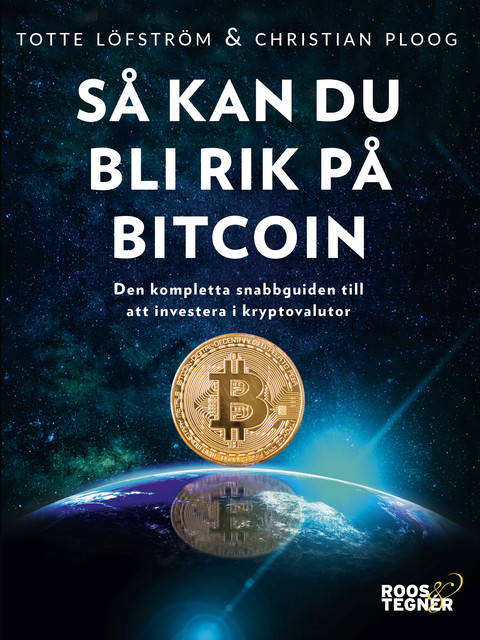 Så kan du bli rik på bitcoin – den kompletta snabbguiden till att investera i kryptovalutor, Christian Ploog, Totte Löfström