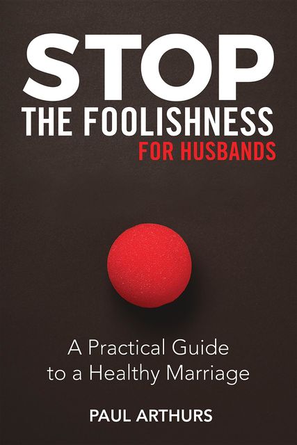 Stop the Foolishness for Husbands, Paul Arthurs