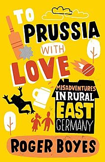 To Prussia With Love, Roger Boyes
