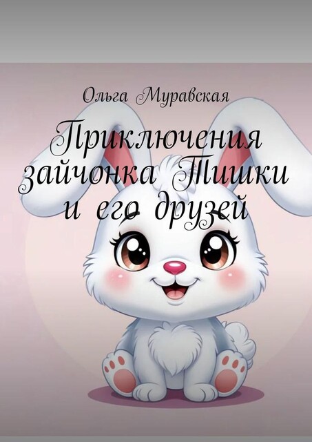 Приключения зайчонка Тишки и его друзей, Ольга Муравская