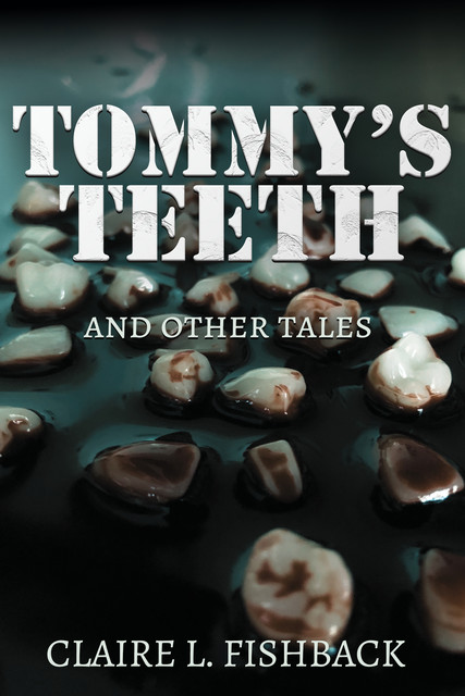 Tommy's Teeth and Other Tales, Claire L. Fishback