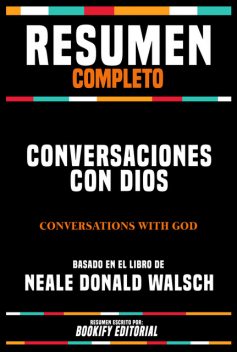 Resumen Completo – Conversaciones Con Dios (Conversations With God) – Basado En El Libro De Neale Donald Walsch, Bookify Editorial