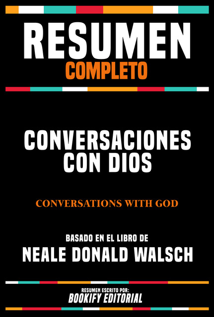 Resumen Completo – Conversaciones Con Dios (Conversations With God) – Basado En El Libro De Neale Donald Walsch, Bookify Editorial