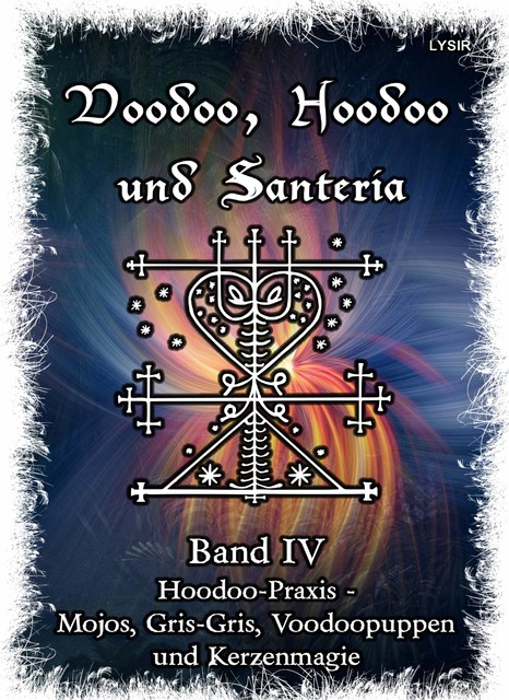 Voodoo, Hoodoo & Santería – Band 4 Hoodoo-Praxis – Mojos, Gris-Gris, Voodoopuppen und Kerzenmagie, Frater Lysir