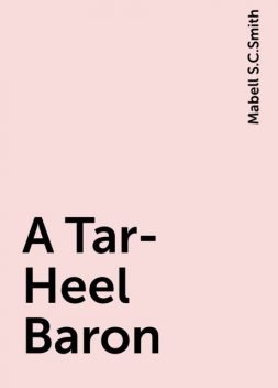 A Tar-Heel Baron, Mabell S.C.Smith