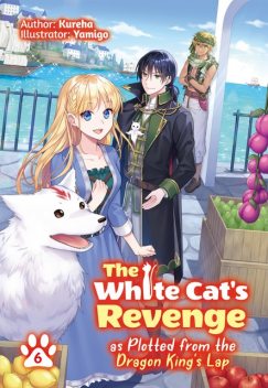 The White Cat's Revenge as Plotted from the Dragon King's Lap: Volume 6, Kureha