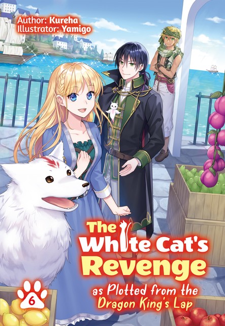 The White Cat's Revenge as Plotted from the Dragon King's Lap: Volume 6, Kureha