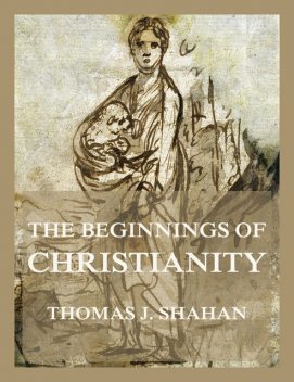 The Beginnings of Christianity, Thomas J. Shahan