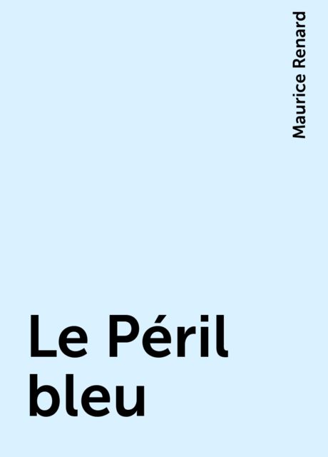 Le Péril bleu, Maurice Renard