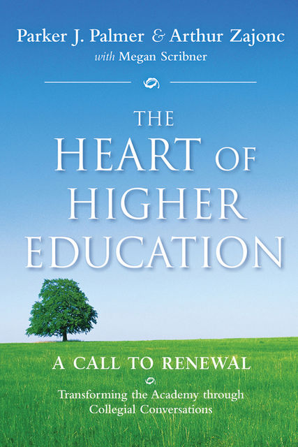 The Heart of Higher Education, Parker J.Palmer, Arthur Zajonc, Megan Scribner