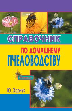 Справочник по домашнему пчеловодству, Юрий Харчук