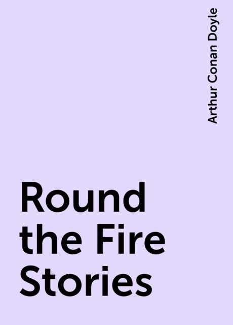 Round the Fire Stories, Arthur Conan Doyle