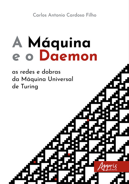 A Máquina e o Daemon: As Redes e Dobras da Máquina Universal de Turing, Carlos Antonio Cardoso Filho