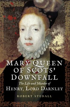Mary Queen of Scots’ Downfall, Robert Stedall