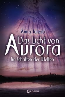 Das Licht von Aurora (Band 2) - Im Schatten der Welten, Anna Jarzab