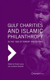 Gulf Charities and Islamic Philanthropy in the Age of Terror and Beyond, Robert Lacey, Jonathan Benthall