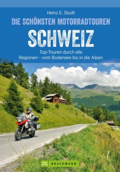 Das Motorradbuch Schweiz: Top-Touren durch alle Kantone, von Basel bis zu den Alpen, Heinz E. Studt