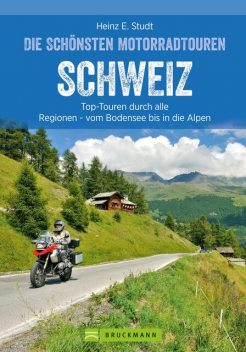 Das Motorradbuch Schweiz: Top-Touren durch alle Kantone, von Basel bis zu den Alpen, Heinz E. Studt