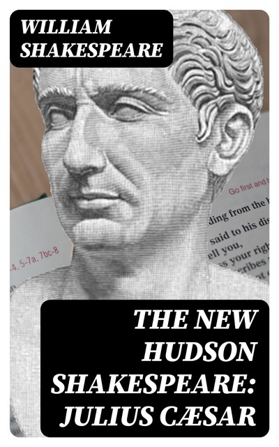 The New Hudson Shakespeare: Julius Cæsar, William Shakespeare